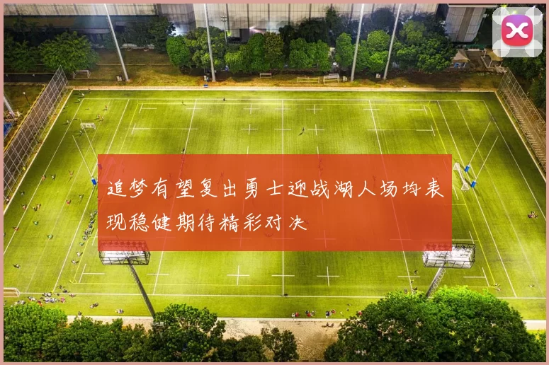 追梦有望复出勇士迎战湖人场均表现稳健期待精彩对决