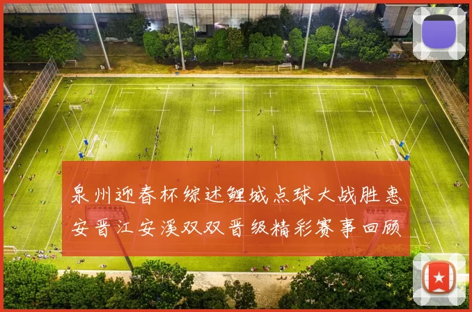 泉州迎春杯综述鲤城点球大战胜惠安晋江安溪双双晋级精彩赛事回顾