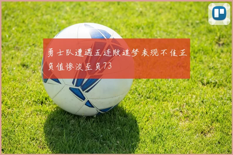 勇士队遭遇五连败追梦表现不佳正负值惨淡至负73
