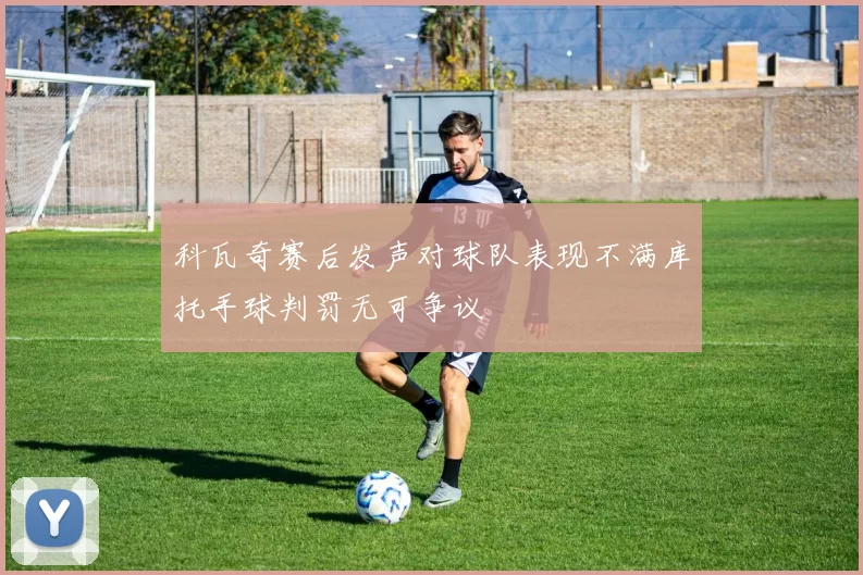科瓦奇赛后发声对球队表现不满库托手球判罚无可争议